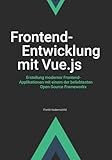 Frontend-Entwicklung mit Vue.js: Erstellung moderner Frontend-Applikationen mit einem der beliebtesten Open-Source Frameworks (German Edition)