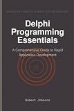 Delphi Programming Essentials: A Comprehensive Guide to Rapid Application Development
