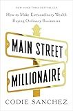 Main Street Millionaire: How to Make Extraordinary Wealth Buying Ordinary Businesses