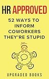 HR Approved 52 Ways To Inform Coworkers They're Stupid (HR Approved Office Survival Series)