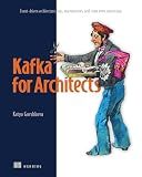 Kafka for Architects: Event-driven architecture, logs, microservices, real-time event processing