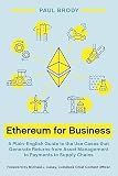 Ethereum for Business: A Plain-English Guide to the Use Cases that Generate Returns from Asset Management to Payments to Supply Chains