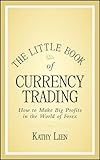 The Little Book of Currency Trading: How to Make Big Profits in the World of Forex