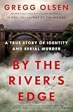 By the River's Edge: A True Story of Identity and Serial Murder