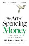 The Art of Spending Money: Simple Choices for a Richer Life