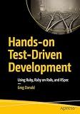 Hands-on Test-Driven Development: Using Ruby, Ruby on Rails, and RSpec
