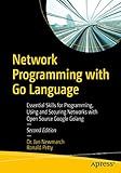 Network Programming with Go Language: Essential Skills for Programming, Using and Securing Networks with Open Source Google Golang