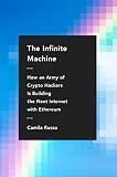 The Infinite Machine: How an Army of Crypto-hackers Is Building the Next Internet with Ethereum – A True Story of Blockchain Technology, Financial Innovation, and Transformation