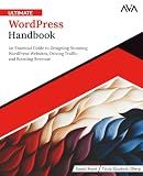 Ultimate WordPress Handbook: An Essential Guide to Designing Stunning WordPress Websites, Driving Traffic, and Boosting Revenue (English Edition) (Frontend Designer — Tools & CMS)