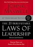 The 21 Irrefutable Laws of Leadership: Follow Them and People Will Follow You