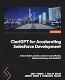 ChatGPT for Accelerating Salesforce Development: Achieve faster, smarter, and more cost-effective Salesforce Delivery with ChatGPT