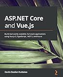 ASP.NET Core and Vue.js: Build real-world, scalable, full-stack applications using Vue.js 3, TypeScript, .NET 5, and Azure