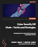 Cyber Security Kill Chain - Tactics and Strategies: Breaking down the cyberattack process and responding to threats
