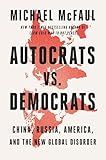 Autocrats vs. Democrats: China, Russia, America, and the New Global Disorder – The Former Ambassador's Bold Vision for Confronting Authoritarian Threats