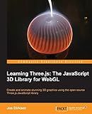 Learning Three.js the Javascript 3d Library for Webgl: Create and Animate Stunning 3d Graphics Using the Open Source Three.js Javascript Library