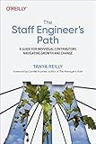 The Staff Engineer's Path: A Guide for Individual Contributors Navigating Growth and Change