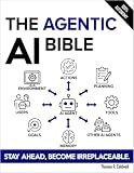 The Agentic AI Bible: The Complete and Up-to-Date Guide to Design, Develop, and Scale Goal-Driven, LLM-Powered Agents that Think, Execute and Evolve