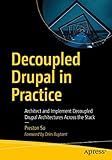 Decoupled Drupal in Practice: Architect and Implement Decoupled Drupal Architectures Across the Stack