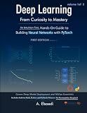 Deep Learning: From Curiosity To Mastery -Volume 1: An Intuition-First, Hands-On Guide to Building Neural Networks with PyTorch