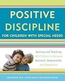 Positive Discipline for Children with Special Needs: Raising and Teaching All Children to Become Resilient, Responsible, and Respectful