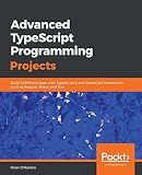 Advanced TypeScript Programming Projects: Build 9 different apps with TypeScript 3 and JavaScript frameworks such as Angular, React, and Vue