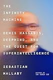 The Infinity Machine: Demis Hassabis, DeepMind, and the Quest for Superintelligence