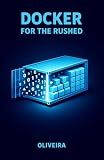 Docker for the Rushed: The Ultimate Container Guide for Developers: Kill "It Works on My Machine", Master Environment Setup, and Speed Up Deployment with ... (Modern Cloud & DevOps Engineering Book 1)