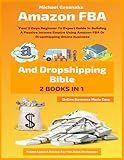 Amazon FBA And Dropshipping Bible: Your 3 Days Beginner To Expert Guide In Building A Passive Income Empire Using Amazon FBA Or Dropshipping Online Business (Online Business Made Easy)