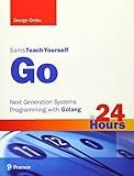 Go in 24 Hours, Sams Teach Yourself: Next Generation Systems Programming with Golang