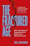 The Fractured Age: How the Return of Geopolitics Will Splinter the Global Economy