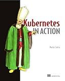 Kubernetes in Action: Deploying and managing containers and cloud-native applications