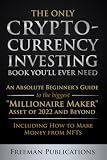 The Only Cryptocurrency Investing Book You'll Ever Need: An Absolute Beginner's Guide to the Biggest "Millionaire Maker" Asset of 2022 and Beyond - ... from NFTs (Cryptocurrency for Beginners)
