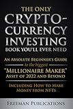 The Only Cryptocurrency Investing Book You'll Ever Need: An Absolute Beginner's Guide to the Biggest "Millionaire Maker" Asset of 2022 and Beyond - ... from NFTs (Cryptocurrency for Beginners)