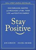 Stay Positive: Encouraging Quotes and Messages to Fuel Your Life with Positive Energy (Jon Gordon)