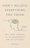 Don't Believe Everything You Think (Expanded Edition): Why Your Thinking Is The Beginning & End Of Suffering (Graduation Gift) (Books By Joseph Nguyen)