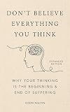 Don't Believe Everything You Think (Expanded Edition): Why Your Thinking Is The Beginning & End Of Suffering (Books By Joseph Nguyen)