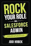 Rock your Role as a Salesforce Admin: Create Value, Calm the Chaos, and Supercharge your Salesforce Career