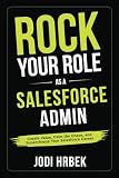 Rock your Role as a Salesforce Admin: Create Value, Calm the Chaos, and Supercharge your Salesforce Career