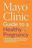 Mayo Clinic Guide to a Healthy Pregnancy, 3rd Edition: Evidence-Based Insight and Real-Life Tips for Expecting Parents, from the World’s Leading Medical Experts (Mayo Clinic Parenting Guides)