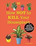 How Not to Kill Your Houseplant New Edition: Survival Tips for the Horticulturally Challenged