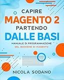 Capire Magento 2 Partendo dalle Basi: Manuale di Programmazione del Backend di Magento (Italian Edition)