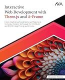 Interactive Web Development with Three.js and A-Frame: Create Captivating Visualizations and Projects in Immersive Creative Technology for 3D, WebAR, ... Using Three.js and A-Frame (English Edition)