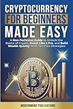 Cryptocurrency for Beginners Made Easy: A Non-Technical Guide to Unlock the Basics of Crypto, Invest Like a Pro, and Build Wealth Quickly With Tax-Free Strategies