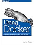 Using Docker: Developing and Deploying Software with Containers