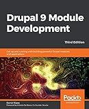 Drupal 9 Module Development - Third Edition: Get up and running with building powerful Drupal modules and applications