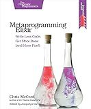 Metaprogramming Elixir: Write Less Code, Get More Done (and Have Fun!)