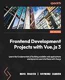 Frontend Development Projects with Vue.js 3: Learn the fundamentals of building scalable web applications and dynamic user interfaces with Vue.js, 2nd Edition