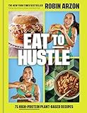 Eat to Hustle: 75 High-Protein Plant-Based Recipes (A Cookbook)