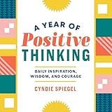 A Year of Positive Thinking: Daily Inspiration, Wisdom, and Courage, A Guide to Transforming Your Mindset (A Year of Daily Reflections)