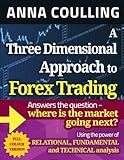 A Three Dimensional Approach To Forex Trading - Full Colour Edition: Using the power of relational, fundamental and technical analysis